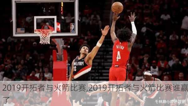 2019开拓者与火箭比赛,2019开拓者与火箭比赛谁赢了