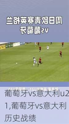 葡萄牙vs意大利u21,葡萄牙vs意大利历史战绩