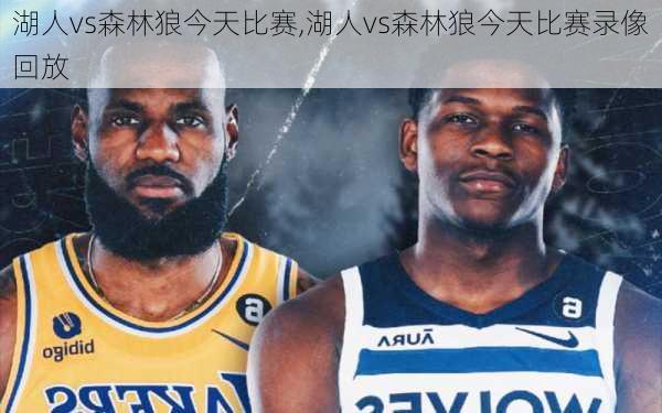湖人vs森林狼今天比赛,湖人vs森林狼今天比赛录像回放