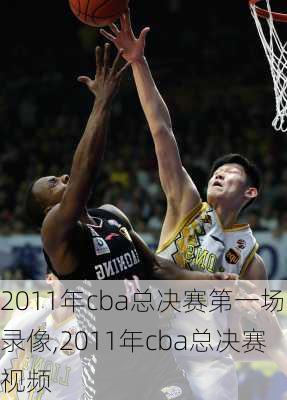 2011年cba总决赛第一场录像,2011年cba总决赛视频
