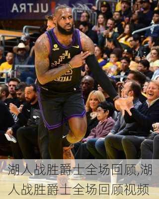 湖人战胜爵士全场回顾,湖人战胜爵士全场回顾视频