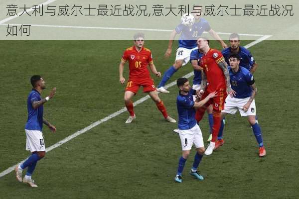 意大利与威尔士最近战况,意大利与威尔士最近战况如何
