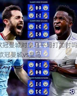 欧冠曼城对皇马平局打加时吗,欧冠曼城vs皇马