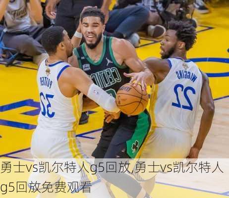 勇士vs凯尔特人g5回放,勇士vs凯尔特人g5回放免费观看