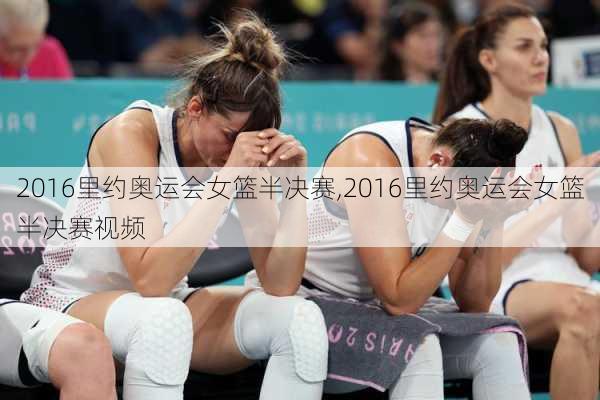 2016里约奥运会女篮半决赛,2016里约奥运会女篮半决赛视频