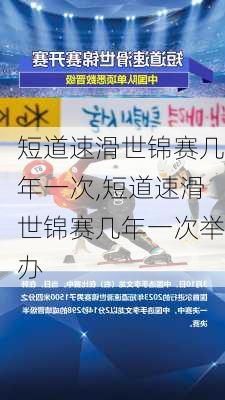 短道速滑世锦赛几年一次,短道速滑世锦赛几年一次举办