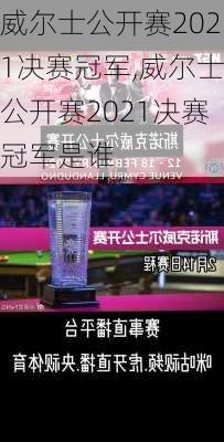 威尔士公开赛2021决赛冠军,威尔士公开赛2021决赛冠军是谁