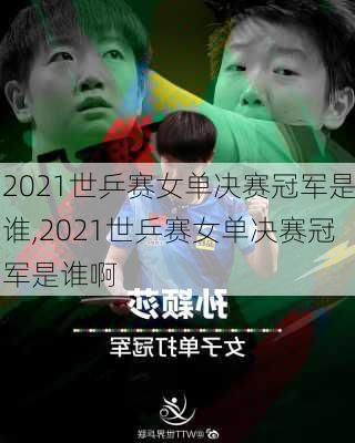 2021世乒赛女单决赛冠军是谁,2021世乒赛女单决赛冠军是谁啊