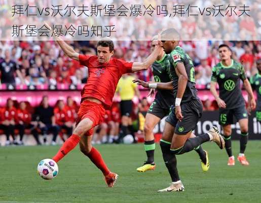 拜仁vs沃尔夫斯堡会爆冷吗,拜仁vs沃尔夫斯堡会爆冷吗知乎