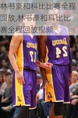 林书豪和科比比赛全程回放,林书豪和科比比赛全程回放视频