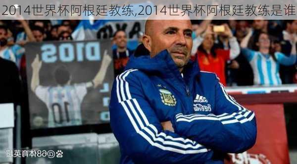 2014世界杯阿根廷教练,2014世界杯阿根廷教练是谁
