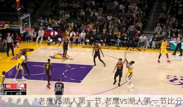 老鹰VS湖人第一节,老鹰vs湖人第一节比分