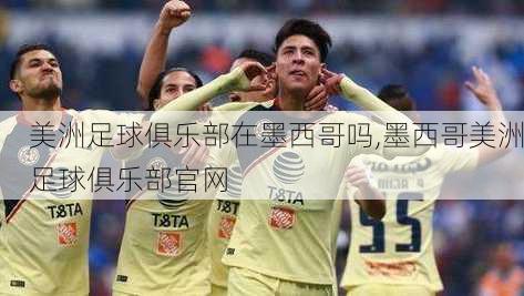 美洲足球俱乐部在墨西哥吗,墨西哥美洲足球俱乐部官网