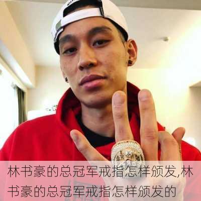 林书豪的总冠军戒指怎样颁发,林书豪的总冠军戒指怎样颁发的