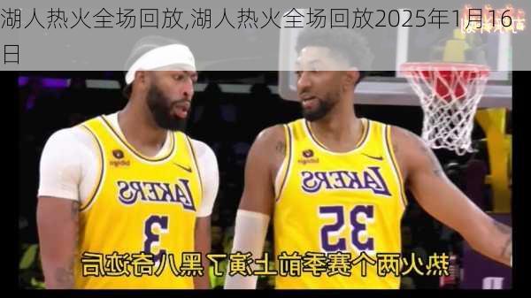 湖人热火全场回放,湖人热火全场回放2025年1月16日