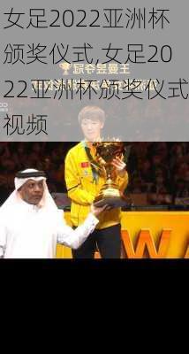女足2022亚洲杯颁奖仪式,女足2022亚洲杯颁奖仪式视频