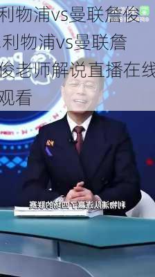 利物浦vs曼联詹俊,利物浦vs曼联詹俊老师解说直播在线观看