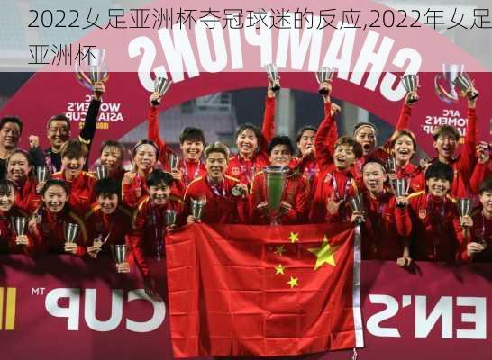 2022女足亚洲杯夺冠球迷的反应,2022年女足亚洲杯