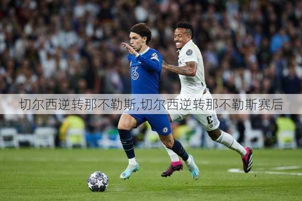 切尔西逆转那不勒斯,切尔西逆转那不勒斯赛后