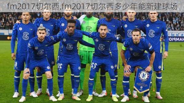 fm2017切尔西,fm2017切尔西多少年能新建球场