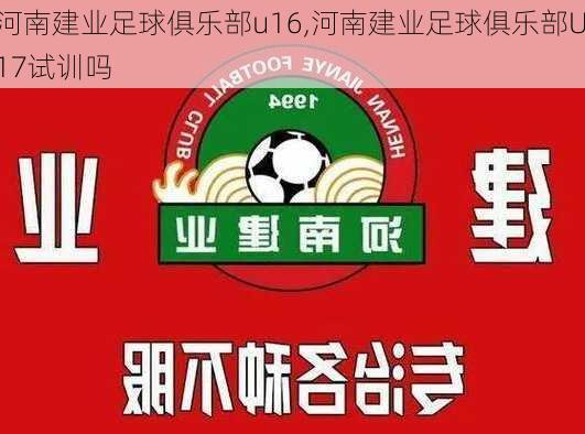 河南建业足球俱乐部u16,河南建业足球俱乐部U17试训吗