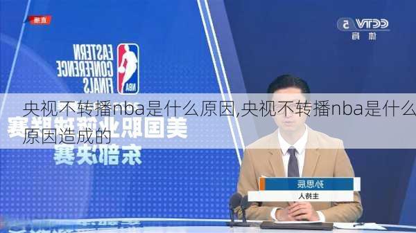 央视不转播nba是什么原因,央视不转播nba是什么原因造成的