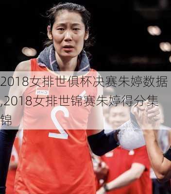 2018女排世俱杯决赛朱婷数据,2018女排世锦赛朱婷得分集锦