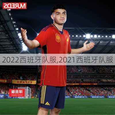 2022西班牙队服,2021西班牙队服