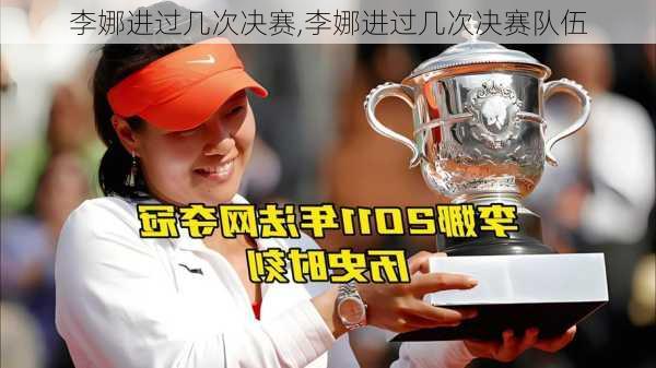 李娜进过几次决赛,李娜进过几次决赛队伍