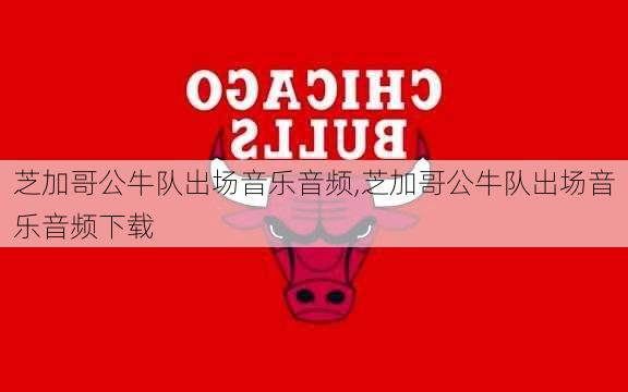 芝加哥公牛队出场音乐音频,芝加哥公牛队出场音乐音频下载