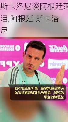斯卡洛尼谈阿根廷落泪,阿根廷 斯卡洛尼