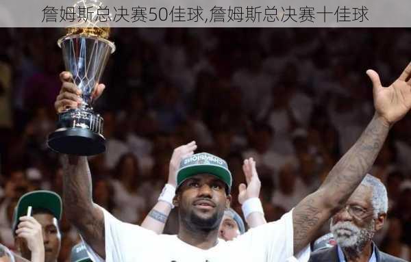 詹姆斯总决赛50佳球,詹姆斯总决赛十佳球