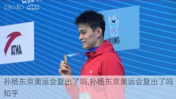 孙杨东京奥运会复出了吗,孙杨东京奥运会复出了吗知乎