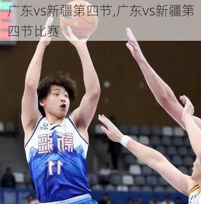 广东vs新疆第四节,广东vs新疆第四节比赛