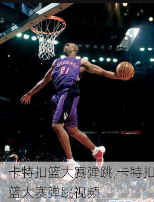 卡特扣篮大赛弹跳,卡特扣篮大赛弹跳视频