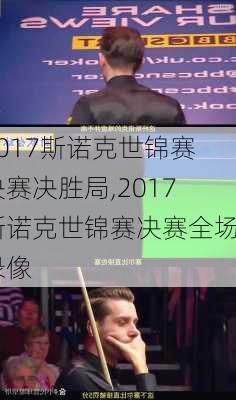 2017斯诺克世锦赛决赛决胜局,2017斯诺克世锦赛决赛全场录像