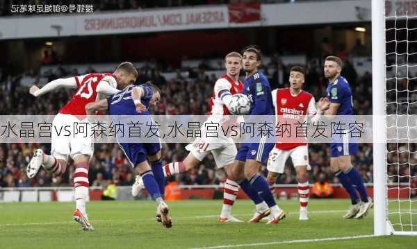 水晶宫vs阿森纳首发,水晶宫vs阿森纳首发阵容
