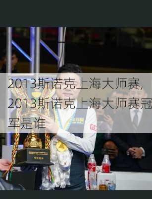 2013斯诺克上海大师赛,2013斯诺克上海大师赛冠军是谁