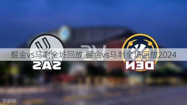 掘金vs马刺全场回放,掘金vs马刺全场回放2024