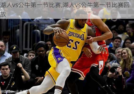 湖人vs公牛第一节比赛,湖人vs公牛第一节比赛回放