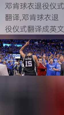 邓肯球衣退役仪式翻译,邓肯球衣退役仪式翻译成英文