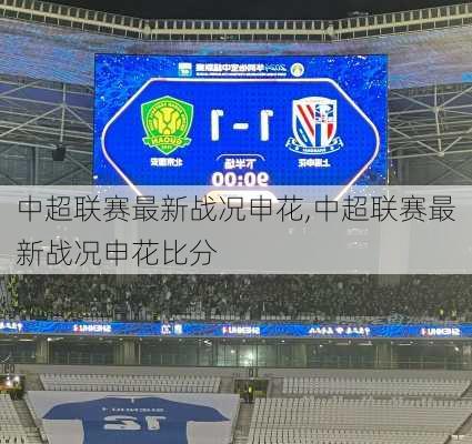 中超联赛最新战况申花,中超联赛最新战况申花比分