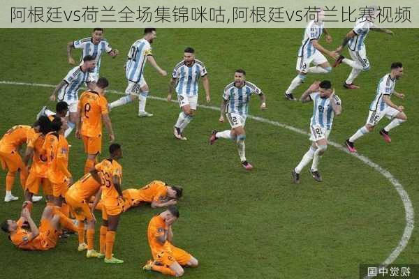 阿根廷vs荷兰全场集锦咪咕,阿根廷vs荷兰比赛视频