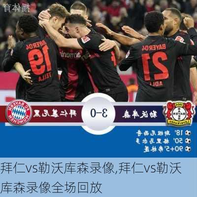 拜仁vs勒沃库森录像,拜仁vs勒沃库森录像全场回放