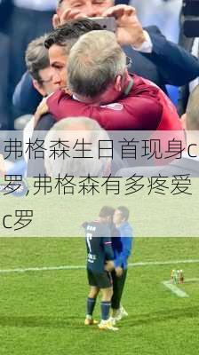 弗格森生日首现身c罗,弗格森有多疼爱c罗