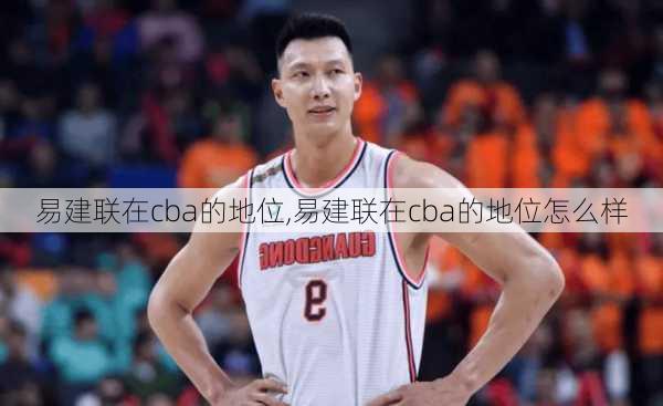 易建联在cba的地位,易建联在cba的地位怎么样