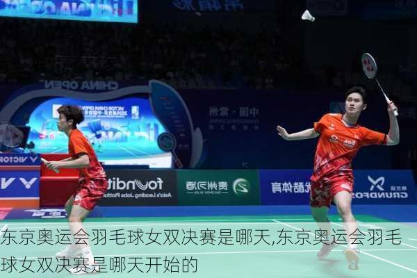 东京奥运会羽毛球女双决赛是哪天,东京奥运会羽毛球女双决赛是哪天开始的