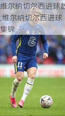 维尔纳切尔西进球数,维尔纳切尔西进球集锦
