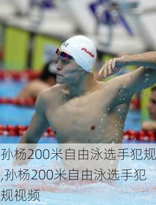 孙杨200米自由泳选手犯规,孙杨200米自由泳选手犯规视频