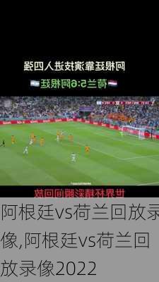 阿根廷vs荷兰回放录像,阿根廷vs荷兰回放录像2022